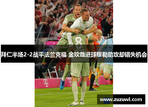 拜仁半场2-2战平法兰克福 金玟哉进球穆勒助攻却错失机会