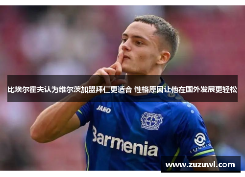 比埃尔霍夫认为维尔茨加盟拜仁更适合 性格原因让他在国外发展更轻松